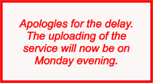 Apologies for the delay.The uploading of the service will now be on Monday evening.