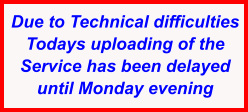 Due to Technical difficulties Todays uploading of the Service has been delayed until Monday evening